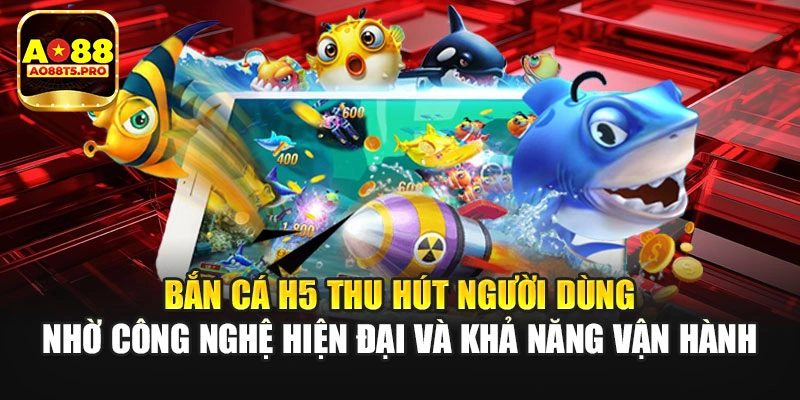 Bắn cá H5 thu hút người dùng