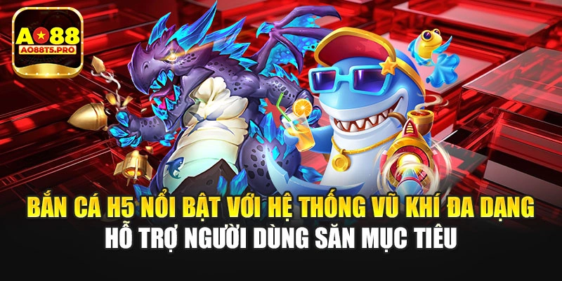 Bắn cá H5 với hệ thống vũ khí đa dạng
